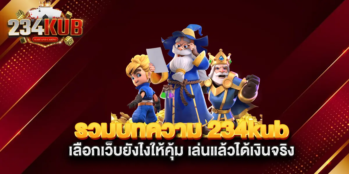 รวมบทความ-234kub-เลือกเว็บยังไงให้คุ้ม-เล่นแล้วได้เงินจริง
